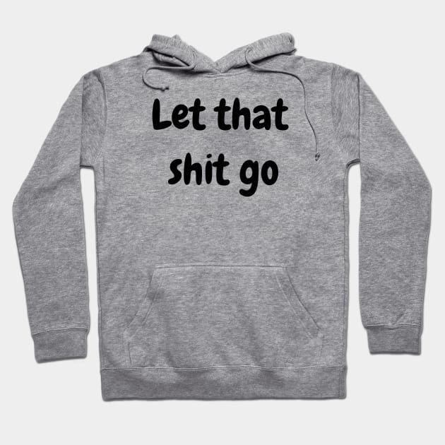 Let That Shit Go Hoodie by Jitesh Kundra